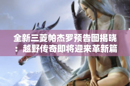 全新三菱帕杰罗预告图揭晓：越野传奇即将迎来革新篇章