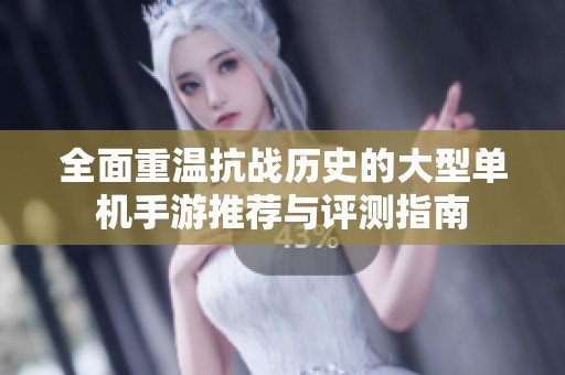全面重温抗战历史的大型单机手游推荐与评测指南