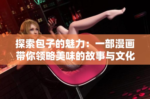 探索包子的魅力：一部漫画带你领略美味的故事与文化