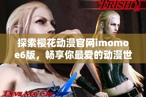 探索樱花动漫官网imomoe6版，畅享你最爱的动漫世界