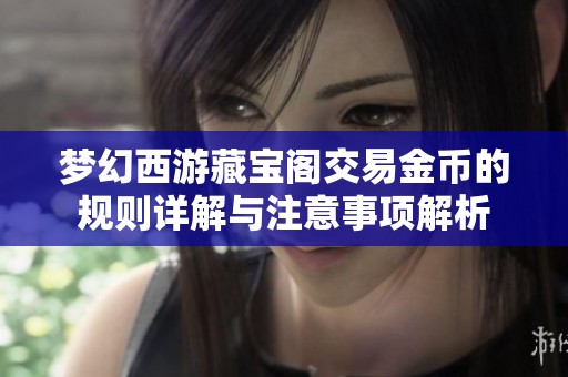 梦幻西游藏宝阁交易金币的规则详解与注意事项解析