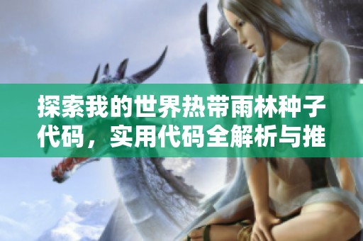 探索我的世界热带雨林种子代码，实用代码全解析与推荐合集