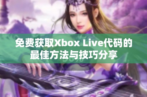 免费获取Xbox Live代码的最佳方法与技巧分享
