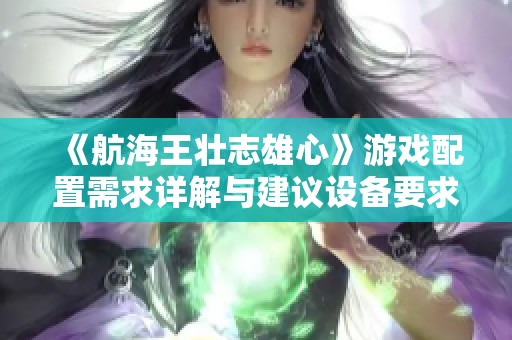 《航海王壮志雄心》游戏配置需求详解与建议设备要求