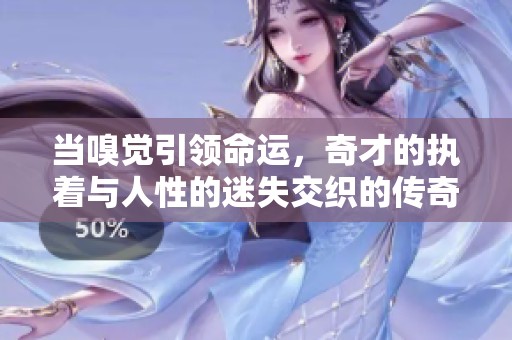 当嗅觉引领命运，奇才的执着与人性的迷失交织的传奇故事