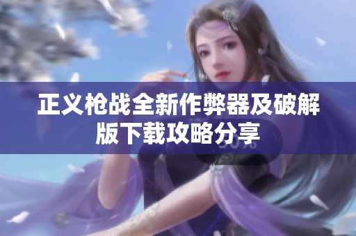 正义枪战全新作弊器及破解版下载攻略分享