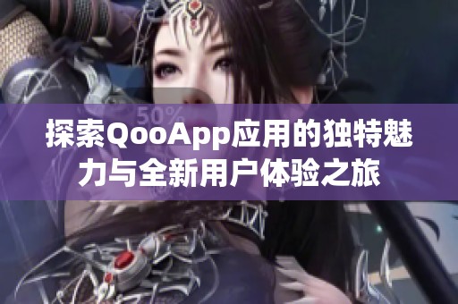 探索QooApp应用的独特魅力与全新用户体验之旅