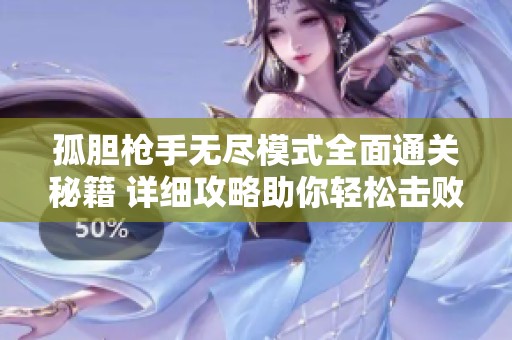 孤胆枪手无尽模式全面通关秘籍 详细攻略助你轻松击败敌人