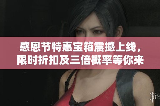 感恩节特惠宝箱震撼上线，限时折扣及三倍概率等你来抢!