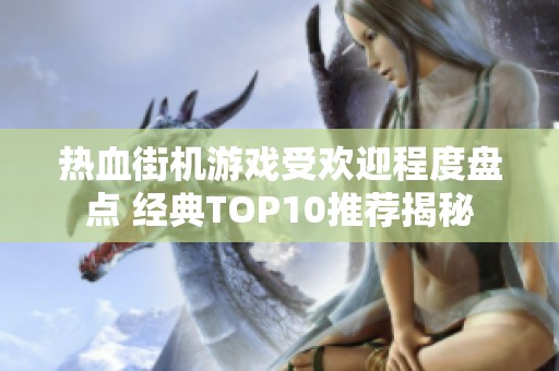热血街机游戏受欢迎程度盘点 经典TOP10推荐揭秘