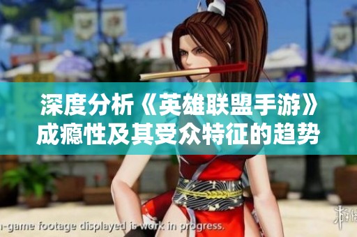 深度分析《英雄联盟手游》成瘾性及其受众特征的趋势与热潮探讨