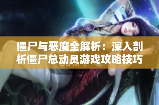 僵尸与恶魔全解析：深入剖析僵尸总动员游戏攻略技巧