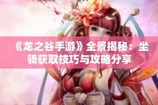 《龙之谷手游》全景揭秘：坐骑获取技巧与攻略分享