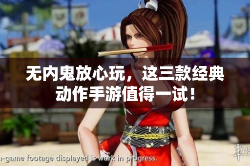 无内鬼放心玩，这三款经典动作手游值得一试！