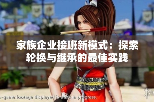 家族企业接班新模式：探索轮换与继承的最佳实践
