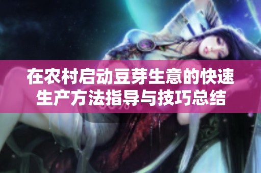 在农村启动豆芽生意的快速生产方法指导与技巧总结