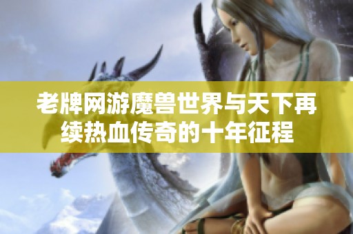 老牌网游魔兽世界与天下再续热血传奇的十年征程