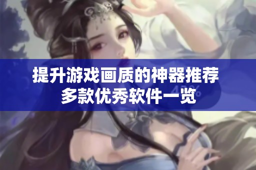 提升游戏画质的神器推荐 多款优秀软件一览