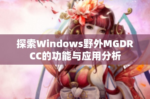 探索Windows野外MGDRCC的功能与应用分析