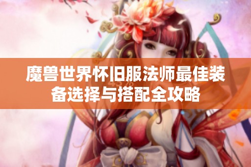 魔兽世界怀旧服法师最佳装备选择与搭配全攻略