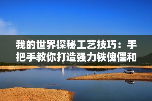 我的世界探秘工艺技巧：手把手教你打造强力铁傀儡和石头傀儡