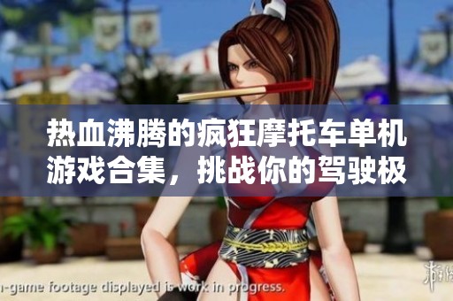热血沸腾的疯狂摩托车单机游戏合集，挑战你的驾驶极限！
