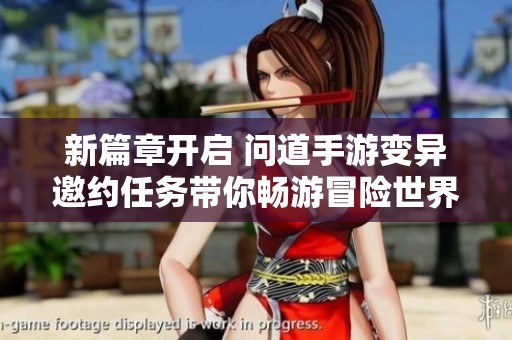 新篇章开启 问道手游变异邀约任务带你畅游冒险世界