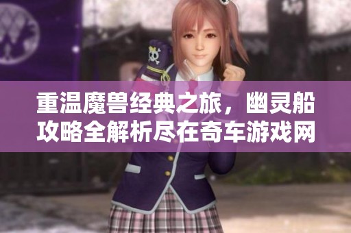 重温魔兽经典之旅，幽灵船攻略全解析尽在奇车游戏网