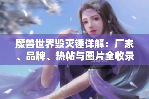 魔兽世界毁灭锤详解：厂家、品牌、热帖与图片全收录
