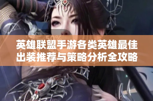 英雄联盟手游各类英雄最佳出装推荐与策略分析全攻略