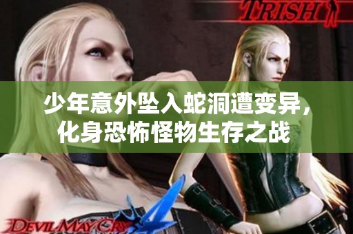 少年意外坠入蛇洞遭变异，化身恐怖怪物生存之战 