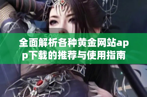 全面解析各种黄金网站app下载的推荐与使用指南