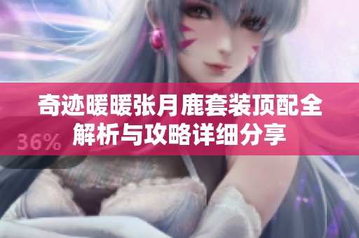 奇迹暖暖张月鹿套装顶配全解析与攻略详细分享