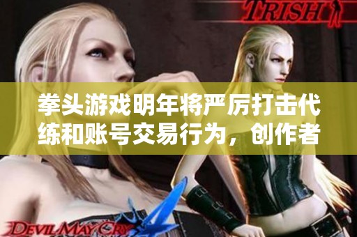 拳头游戏明年将严厉打击代练和账号交易行为，创作者面临封禁风险
