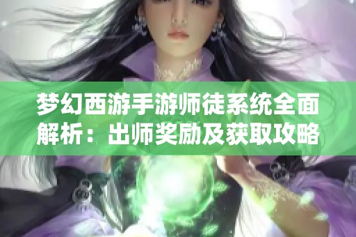 梦幻西游手游师徒系统全面解析：出师奖励及获取攻略详解