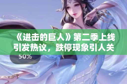 《进击的巨人》第二季上线引发热议，跌停现象引人关注