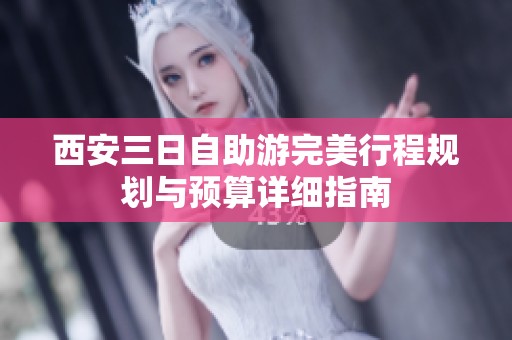 西安三日自助游完美行程规划与预算详细指南