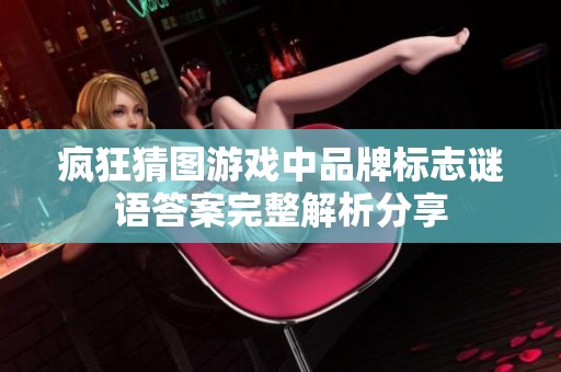 疯狂猜图游戏中品牌标志谜语答案完整解析分享
