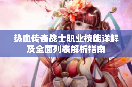 热血传奇战士职业技能详解及全面列表解析指南