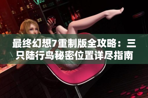 最终幻想7重制版全攻略：三只陆行鸟秘密位置详尽指南