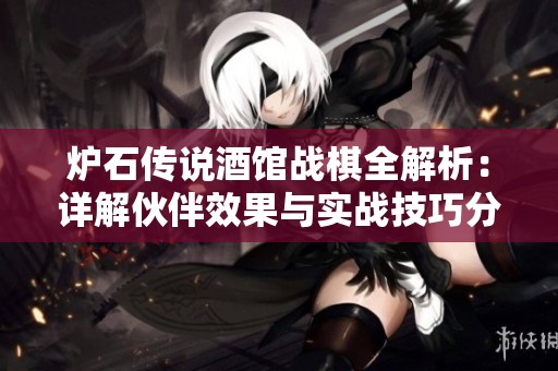 炉石传说酒馆战棋全解析：详解伙伴效果与实战技巧分享