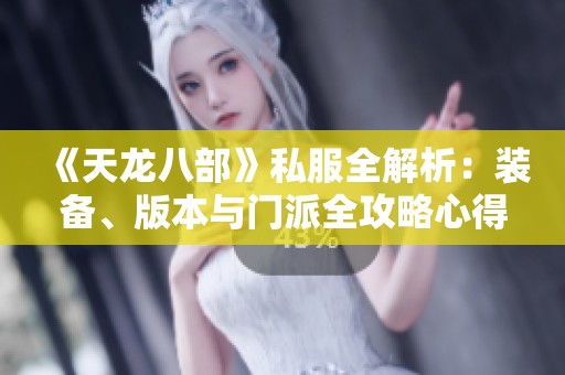 《天龙八部》私服全解析：装备、版本与门派全攻略心得分享