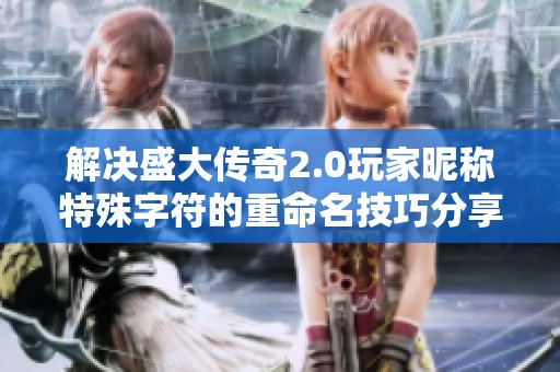解决盛大传奇2.0玩家昵称特殊字符的重命名技巧分享