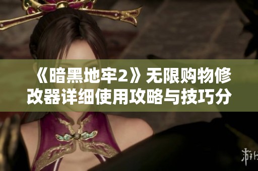 《暗黑地牢2》无限购物修改器详细使用攻略与技巧分享
