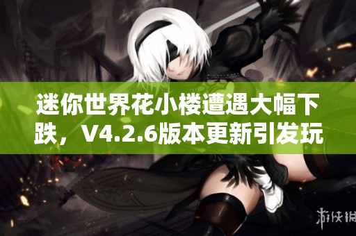 迷你世界花小楼遭遇大幅下跌，V4.2.6版本更新引发玩家热议