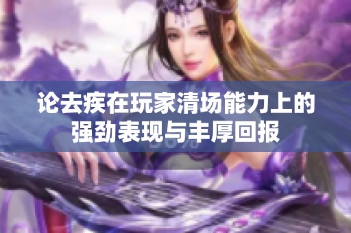 论去疾在玩家清场能力上的强劲表现与丰厚回报