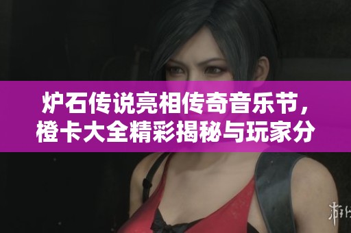 炉石传说亮相传奇音乐节，橙卡大全精彩揭秘与玩家分享