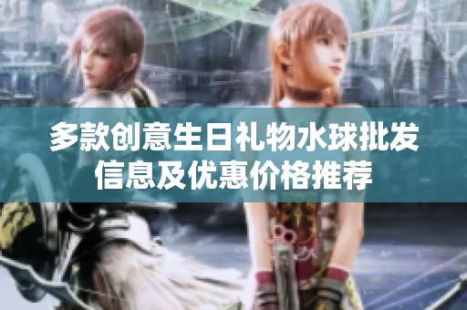 多款创意生日礼物水球批发信息及优惠价格推荐
