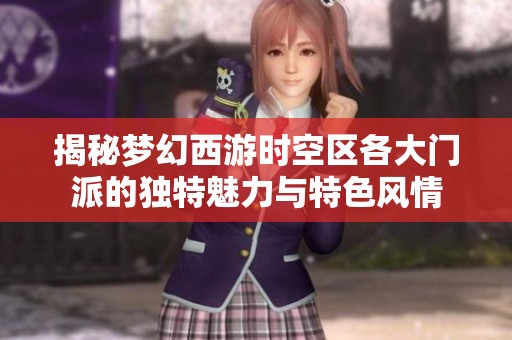 揭秘梦幻西游时空区各大门派的独特魅力与特色风情