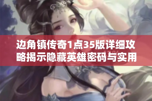 边角镇传奇1点35版详细攻略揭示隐藏英雄密码与实用技巧分享